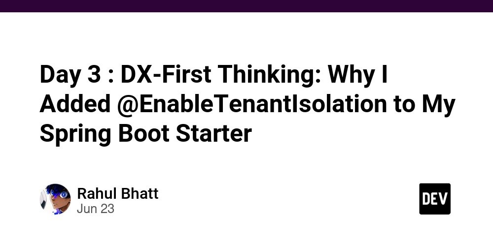 Day 3: D’X-First Thinking: Chomu Ya Doda:@EnableTenantIsolation to My Spring Boot Starter